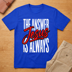 The Answer is Always Jesus T-Shirt