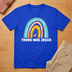 There Was Jesus Christian Rainbow T-Shirt