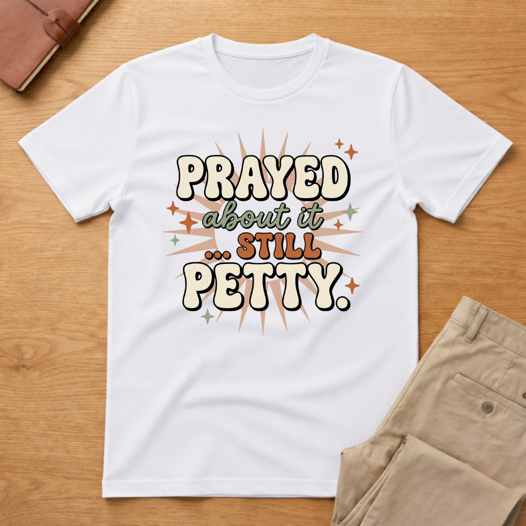 Prayed About it Still Petty T-Shirt